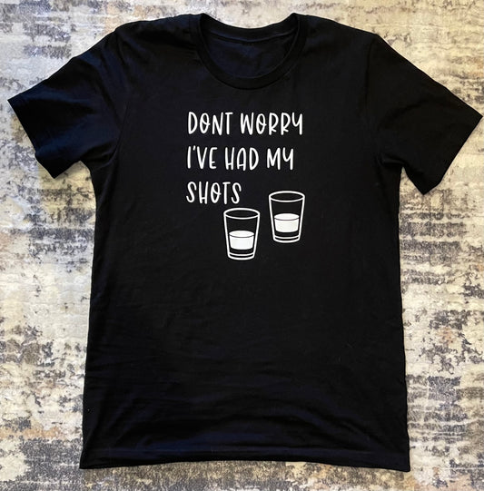 Don’t Worry I’ve Had My Shots Shirt